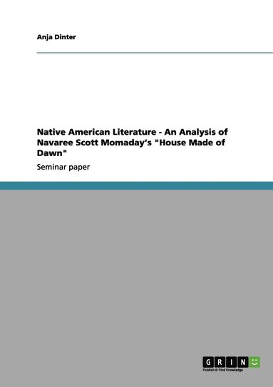 Anja Dinter - Native American Literature - An Analysis of Navaree Scott Momaday's "House Made of Dawn", Häftad
