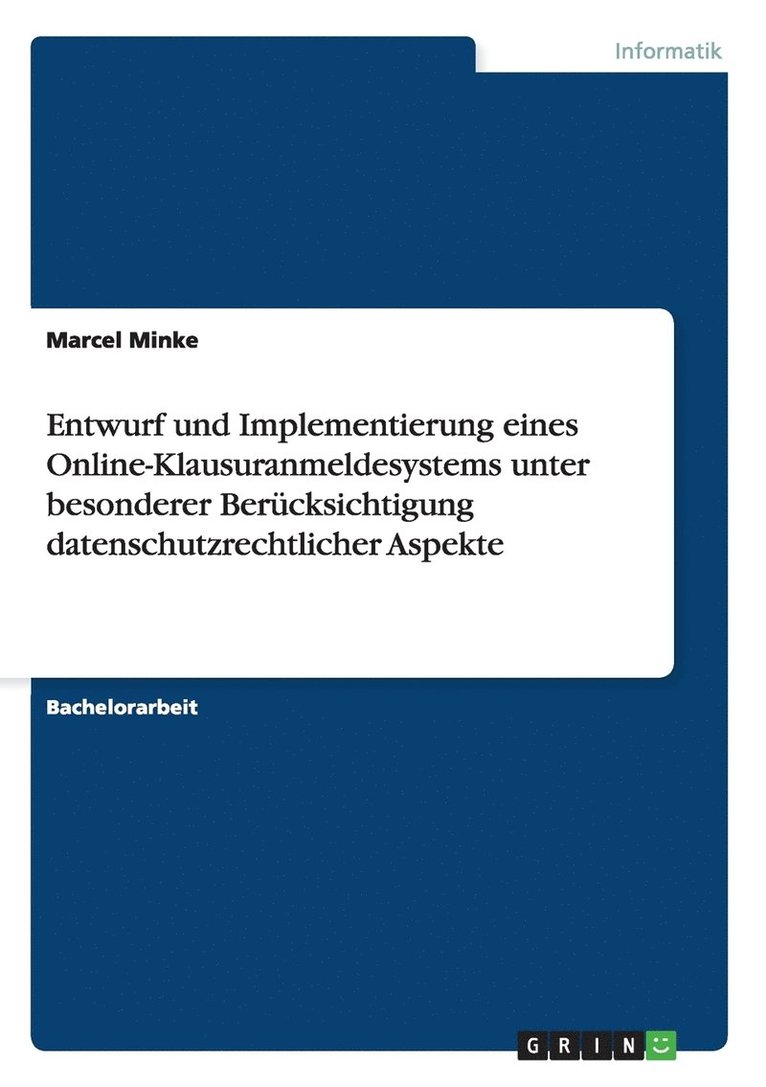 Entwurf und Implementierung eines Online-Klausuranmeldesystems unter besonderer Berucksichtigung datenschutzrechtlicher Aspekte 1