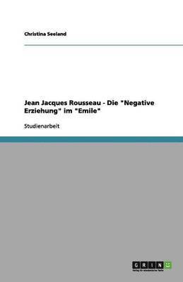 Jean Jacques Rousseau - Die "Negative Erziehung" in "Emil oder über die Erziehung" 1