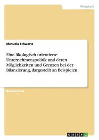 bokomslag Eine kologisch orientierte Unternehmenspolitik und deren Mglichkeiten und Grenzen bei der Bilanzierung, dargestellt an Beispielen