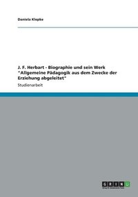 bokomslag J. F. Herbart - Biographie und sein Werk &quot;Allgemeine Pdagogik aus dem Zwecke der Erziehung abgeleitet&quot;