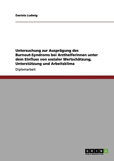 bokomslag Untersuchung zur Ausprgung des Burnout-Syndroms bei Arzthelferinnen unter dem Einfluss von sozialer Wertschtzung, Untersttzung und Arbeitsklima