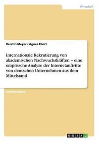 bokomslag Internationale Rekrutierung Von Akademischen Nachwuchskraften - Eine Empirische Analyse Der Internetauftritte Von Deutschen Unternehmen Aus Dem Mittelstand