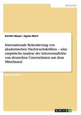 Internationale Rekrutierung Von Akademischen Nachwuchskraften - Eine Empirische Analyse Der Internetauftritte Von Deutschen Unternehmen Aus Dem Mittelstand 1