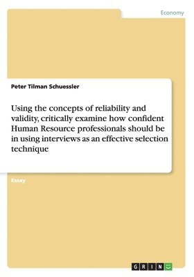 bokomslag Using the concepts of reliability and validity, critically examine how confident Human Resource professionals should be in using interviews as an effective selection technique