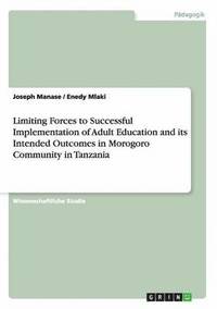 bokomslag Limiting Forces to Successful Implementation of Adult Education and its Intended Outcomes in Morogoro Community in Tanzania