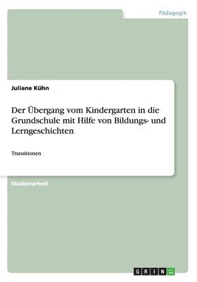 bokomslag Der bergang vom Kindergarten in die Grundschule mit Hilfe von Bildungs- und Lerngeschichten