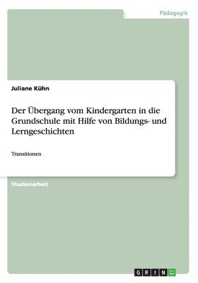 Übergang vom Kindergarten in die Grundschule mit Hilfe von Bildungs- und Lerngeschichten
