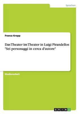 Das Theater im Theater in Luigi Pirandellos &quot;Sei personaggi in cerca d'autore&quot; 1