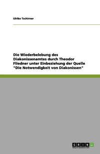 bokomslag Die Wiederbelebung des Diakonissenamtes durch Theodor Fliedner unter Einbeziehung der Quelle "Die Notwendigkeit von Diakonissen"