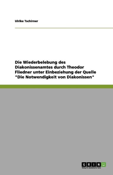 bokomslag Die Wiederbelebung Des Diakonissenamtes Durch Theodor Fliedner Unter Einbeziehung Der Quelle 'Die Notwendigkeit Von Diakonissen'