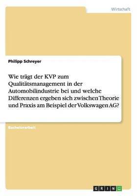 bokomslag Wie trgt der KVP zum Qualittsmanagement in der Automobilindustrie bei und welche Differenzen ergeben sich zwischen Theorie und Praxis am Beispiel der Volkswagen AG?