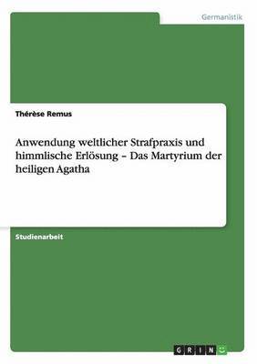 bokomslag Anwendung weltlicher Strafpraxis und himmlische Erlsung - Das Martyrium der heiligen Agatha