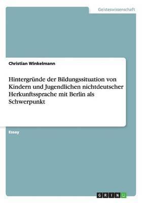 bokomslag Hintergrnde der Bildungssituation von Kindern und Jugendlichen nichtdeutscher Herkunftssprache mit Berlin als Schwerpunkt