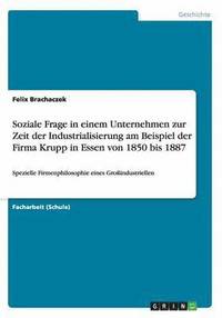 bokomslag Soziale Frage in einem Unternehmen zur Zeit der Industrialisierung am Beispiel der Firma Krupp in Essen von 1850 bis 1887