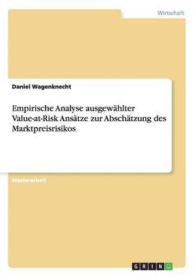 Empirische Analyse ausgewahlter Value-at-Risk Ansatze zur Abschatzung des Marktpreisrisikos 1