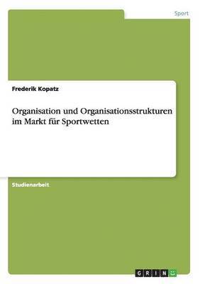Frederik Kopatz - Organisation und Organisationsstrukturen im Markt für Sportwetten, Häftad