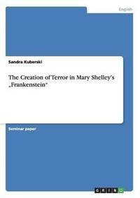 bokomslag The Creation of Terror in Mary Shelley's &quot;Frankenstein&quot;