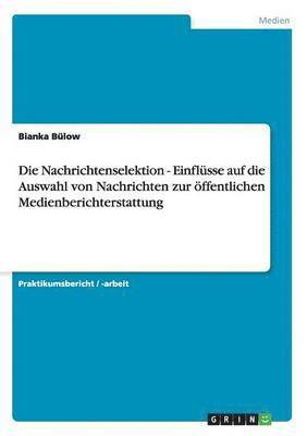 Die Nachrichtenselektion - Einflsse auf die Auswahl von Nachrichten zur ffentlichen Medienberichterstattung 1