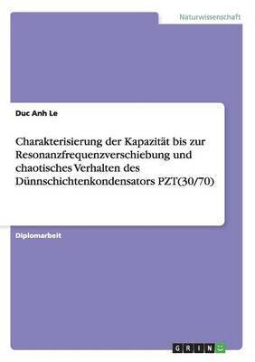 bokomslag Charakterisierung der Kapazitat bis zur Resonanzfrequenzverschiebung und chaotisches Verhalten des Dunnschichtenkondensators PZT(30/70)