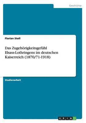Florian Stoll - Zugehörigkeitsgefühl Elsass-Lothringens im deutschen Kaiserreich (1870/71-1918), Häftad