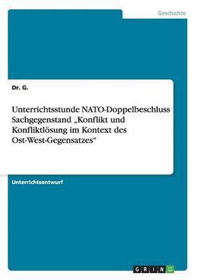 Unterrichtsstunde NATO-Doppelbeschluss Sachgegenstand &quot;Konflikt und Konfliktlsung im Kontext des Ost-West-Gegensatzes&quot; 1