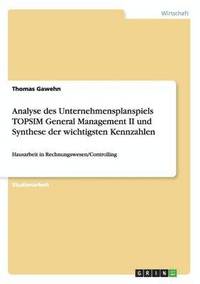 bokomslag Analyse des Unternehmensplanspiels TOPSIM General Management II und Synthese der wichtigsten Kennzahlen