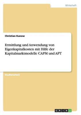 Christian Kunow - Ermittlung und Anwendung von Eigenkapitalkosten mit Hilfe der Kapitalmarktmodelle CAPM und APT, Häftad