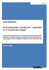bokomslag Functioning Like a Clockwork - Musicality in a Clockwork Orange