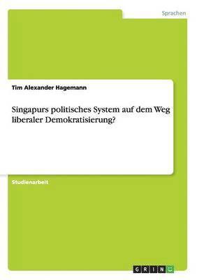 Singapurs politisches System auf dem Weg liberaler Demokratisierung? 1