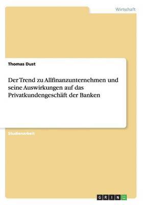 Der Trend zu Allfinanzunternehmen und seine Auswirkungen auf das Privatkundengeschft der Banken 1