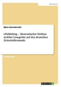 bokomslag ePublishing - konomischer Einfluss mobiler Lesegerte auf den deutschen Zeitschriftenmarkt
