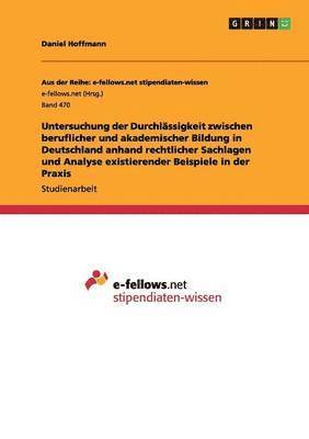 bokomslag Untersuchung der Durchlässigkeit zwischen beruflicher und akademischer Bildung in Deutschland anhand rechtlicher Sachlagen und Analyse existierender Beispiele in der Praxis
