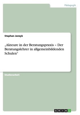 bokomslag "Akteure in der Beratungspraxis - Der Beratungslehrer in  allgemeinbildenden Schulen"