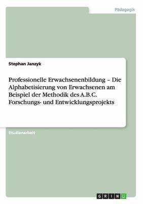 bokomslag Professionelle Erwachsenenbildung - Die Alphabetisierung von Erwachsenen am Beispiel der Methodik des A.B.C. Forschungs- und Entwicklungsprojekts