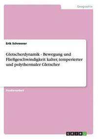 bokomslag Gletscherdynamik - Bewegung und Fliegeschwindigkeit kalter, temperierter und polythermaler Gletscher