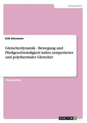 Gletscherdynamik - Bewegung und Fliegeschwindigkeit kalter, temperierter und polythermaler Gletscher 1