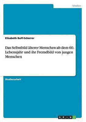 bokomslag Das Selbstbild lterer Menschen ab dem 60. Lebensjahr und ihr Fremdbild von jungen Menschen