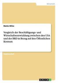 bokomslag Vergleich der Beschäftigungs- und Wirtschaftsentwicklung zwischen den USA und der BRD in Bezug auf den Öffentlichen Konsum