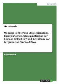 bokomslag Moderne Popliteratur ubt Medienkritik!? - Exemplarische Analyse am Beispiel der Romane 'Soloalbum' und 'Livealbum' von Benjamin von Stuckrad-Barre