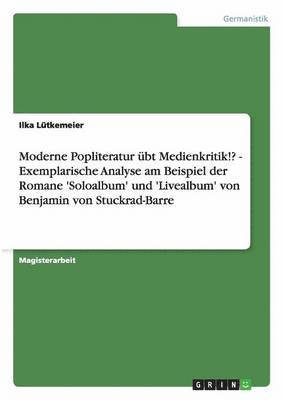 bokomslag Moderne Popliteratur bt Medienkritik!? - Exemplarische Analyse am Beispiel der Romane 'Soloalbum' und 'Livealbum' von Benjamin von Stuckrad-Barre