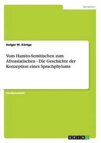 bokomslag Vom Hamito-Semitischen zum Afroasiatischen - Die Geschichte der Konzeption eines Sprachphylums