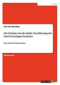 bokomslag Die Debatte um die siebte Novellierung des Stasi-Unterlagen-Gesetzes
