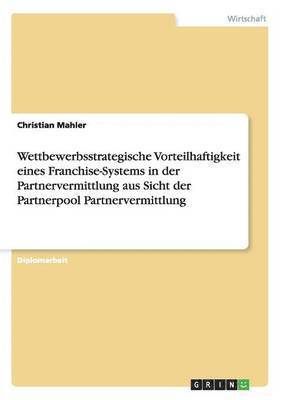 bokomslag Wettbewerbsstrategische Vorteilhaftigkeit Eines Franchise-Systems in Der Partnervermittlung Aus Sicht Der Partnerpool Partnervermittlung