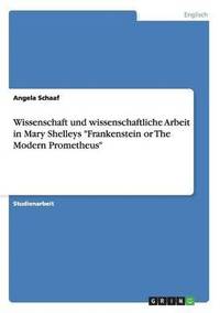 bokomslag Wissenschaft und wissenschaftliche Arbeit in Mary Shelleys Frankenstein or The Modern Prometheus