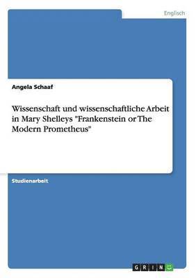 bokomslag Wissenschaft und wissenschaftliche Arbeit in Mary Shelleys Frankenstein or The Modern Prometheus