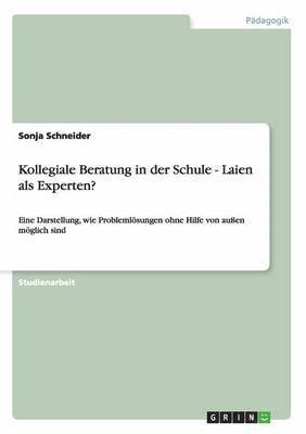 Kollegiale Beratung in der Schule - Laien als Experten? 1