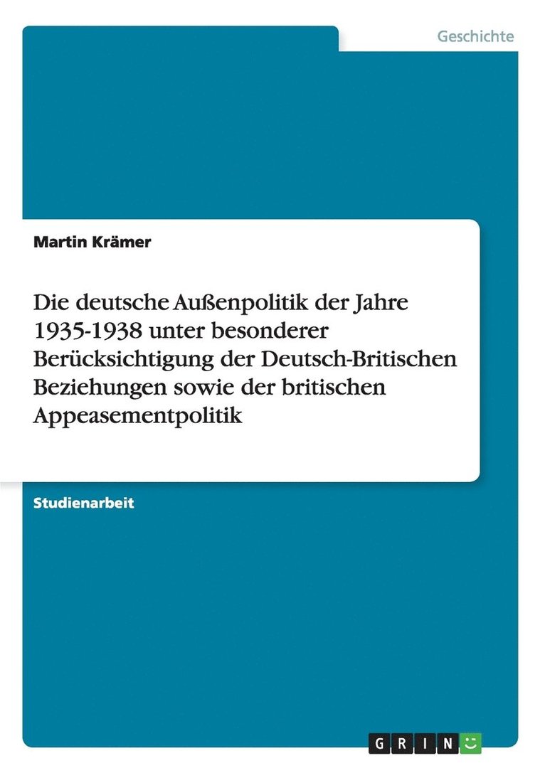 Die deutsche Aussenpolitik der Jahre 1935-1938 unter besonderer Berucksichtigung der Deutsch-Britischen Beziehungen sowie der britischen Appeasementpolitik 1
