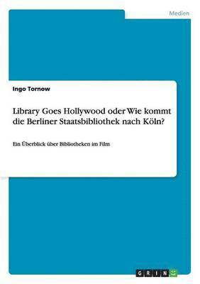 Library Goes Hollywood Oder Wie Kommt Die Berliner Staatsbibliothek Nach Koln? 1