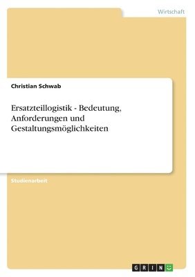 bokomslag Ersatzteillogistik - Bedeutung, Anforderungen und Gestaltungsmöglichkeiten